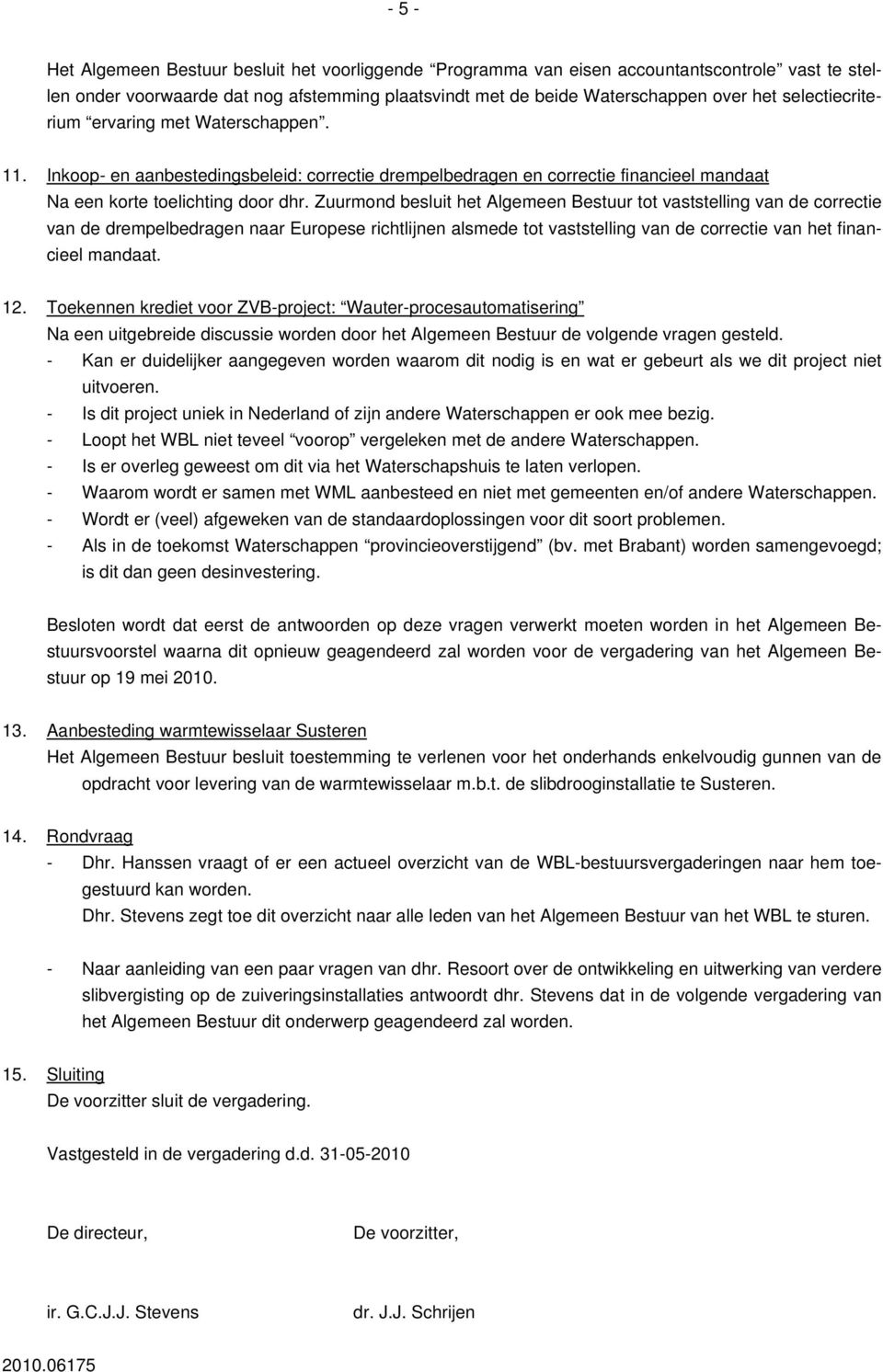 Zuurmond besluit het Algemeen Bestuur tot vaststelling van de correctie van de drempelbedragen naar Europese richtlijnen alsmede tot vaststelling van de correctie van het financieel mandaat. 12.