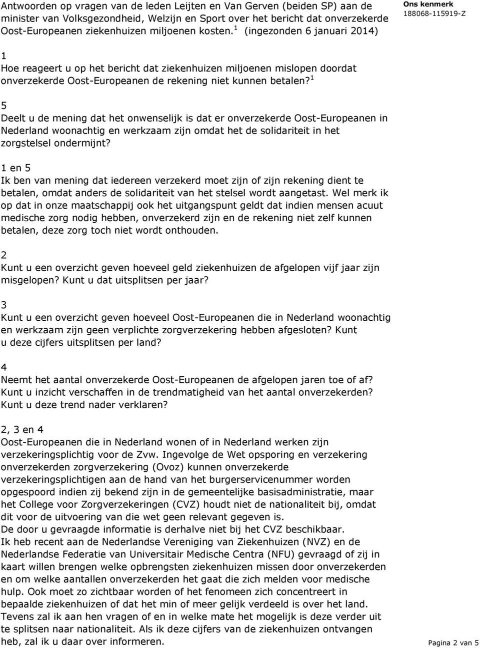 1 5 Deelt u de mening dat het onwenselijk is dat er onverzekerde Oost-Europeanen in Nederland woonachtig en werkzaam zijn omdat het de solidariteit in het zorgstelsel ondermijnt?