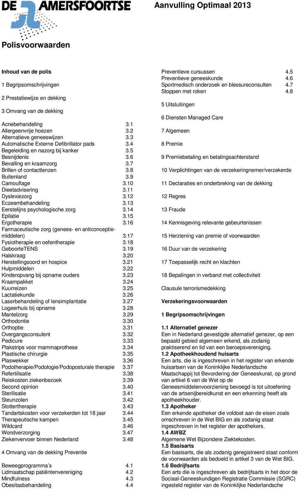 9 Camouflage 3.10 Dieetadvisering 3.11 Dyslexiezorg 3.12 Eczeembehandeling 3.13 Eerstelijns psychologische zorg 3.14 Epilatie 3.15 Ergotherapie 3.