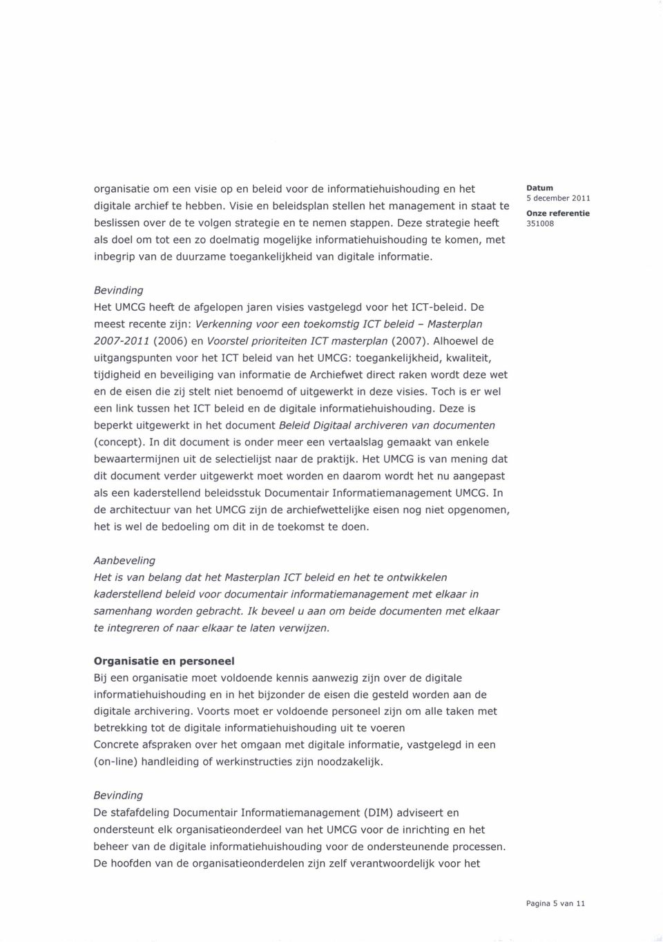 Deze strategie heeft als doel om tot een zo doelmatig mogelijke informatiehuishouding te komen, met inbegrip van de duurzame toegankelijkheid van digitale informatie.