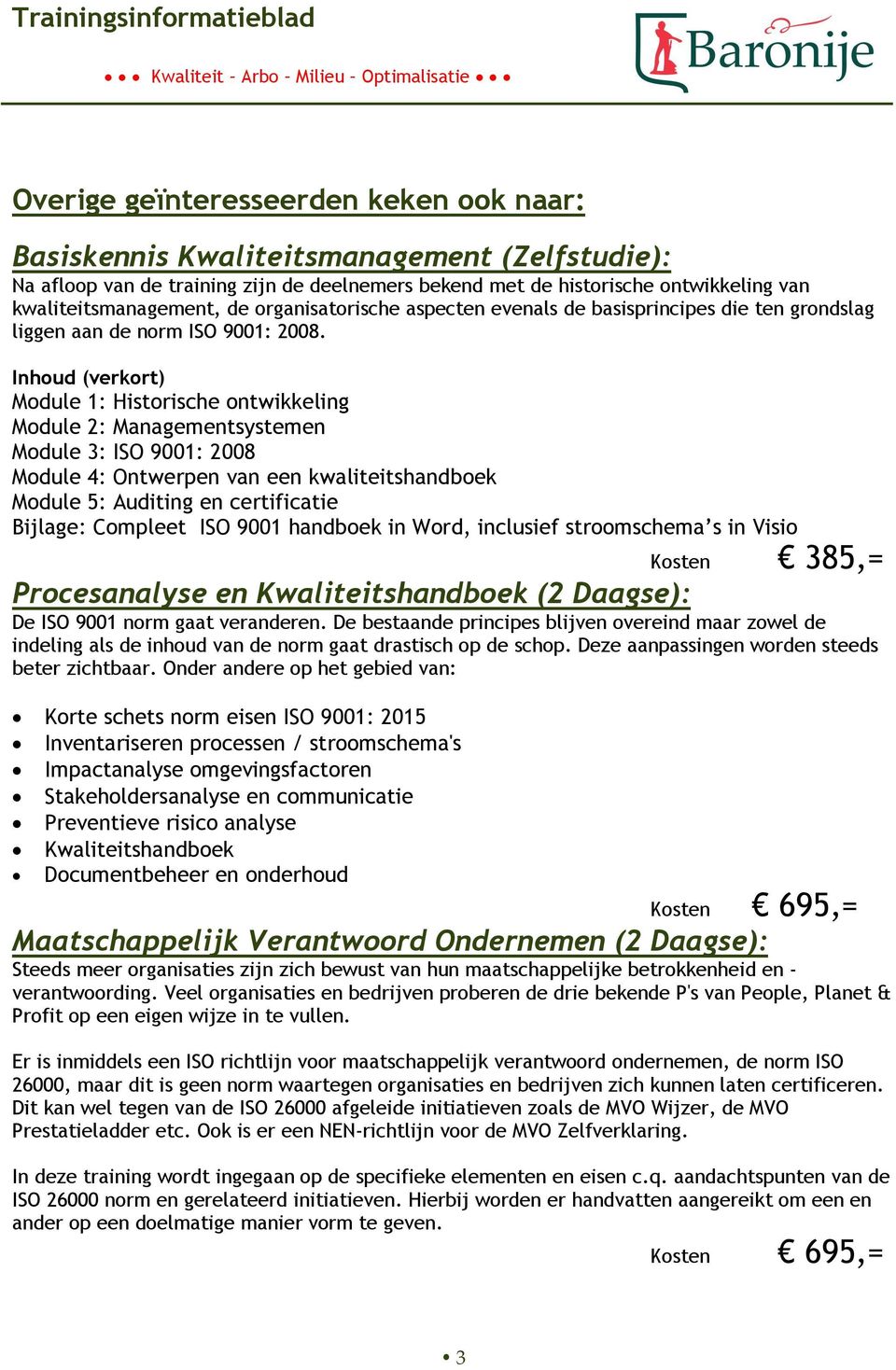 Inhud (verkrt) Mdule 1: Histrische ntwikkeling Mdule 2: Managementsystemen Mdule 3: ISO 9001: 2008 Mdule 4: Ontwerpen van een kwaliteitshandbek Mdule 5: Auditing en certificatie Bijlage: Cmpleet ISO