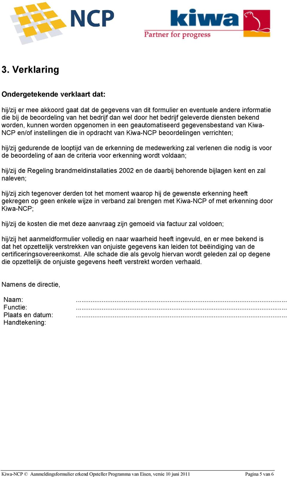 hij/zij gedurende de looptijd van de erkenning de medewerking zal verlenen die nodig is voor de beoordeling of aan de criteria voor erkenning wordt voldaan; hij/zij de Regeling brandmeldinstallaties