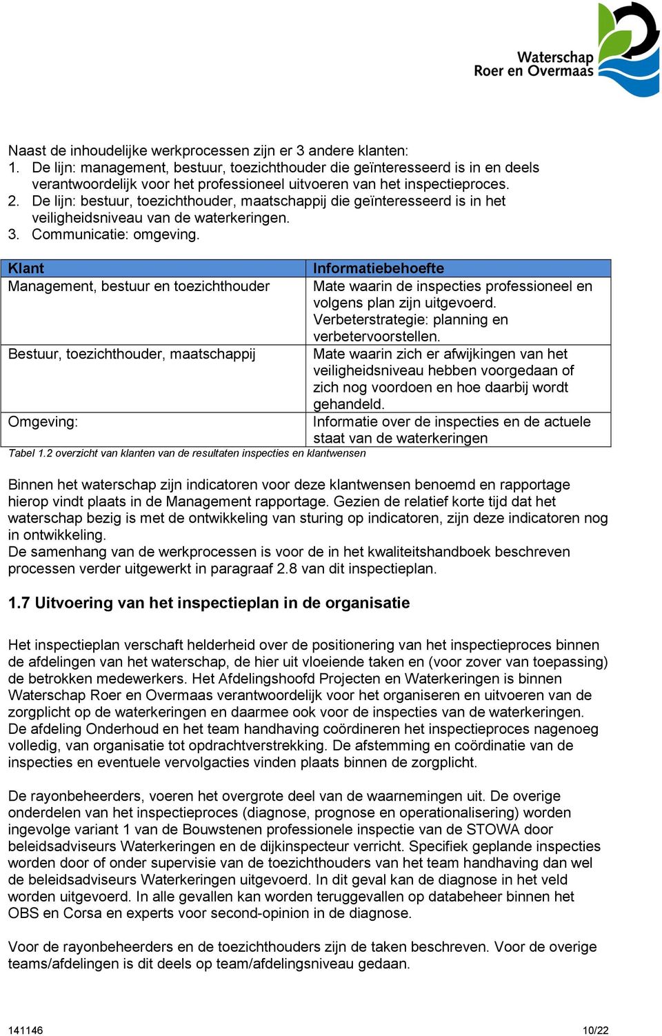 De lijn: bestuur, toezichthouder, maatschappij die geïnteresseerd is in het veiligheidsniveau van de waterkeringen. 3. Communicatie: omgeving.