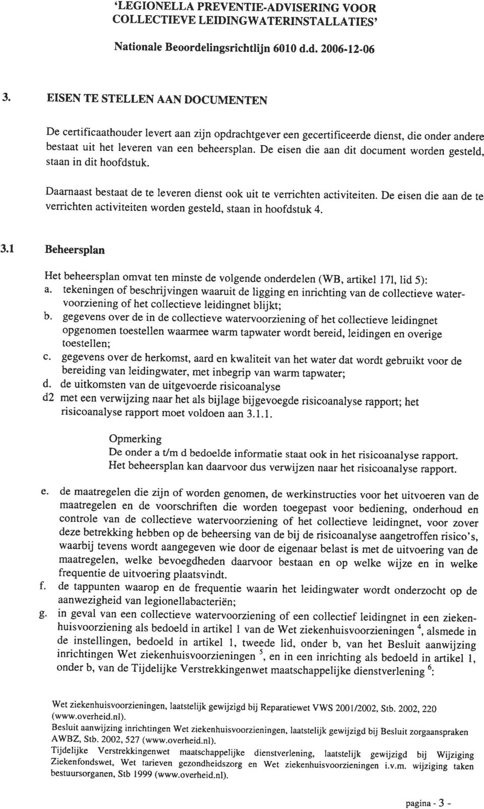 De eisen die aan dit document worden gesteld, staan in dit hoofdstuk. Daarnaast bestaat de te leveren dienst ook uit te verrichten activiteiten.