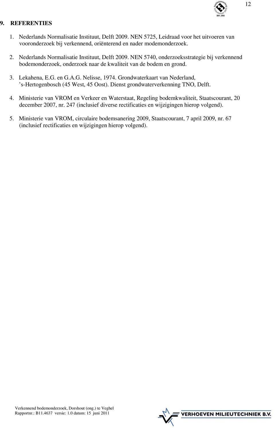 Oost). Dienst grondwaterverkenning TNO, Delft. 4. Ministerie van VROM en Verkeer en Waterstaat, Regeling bodemkwaliteit, Staatscourant, 20 december 2007, nr.