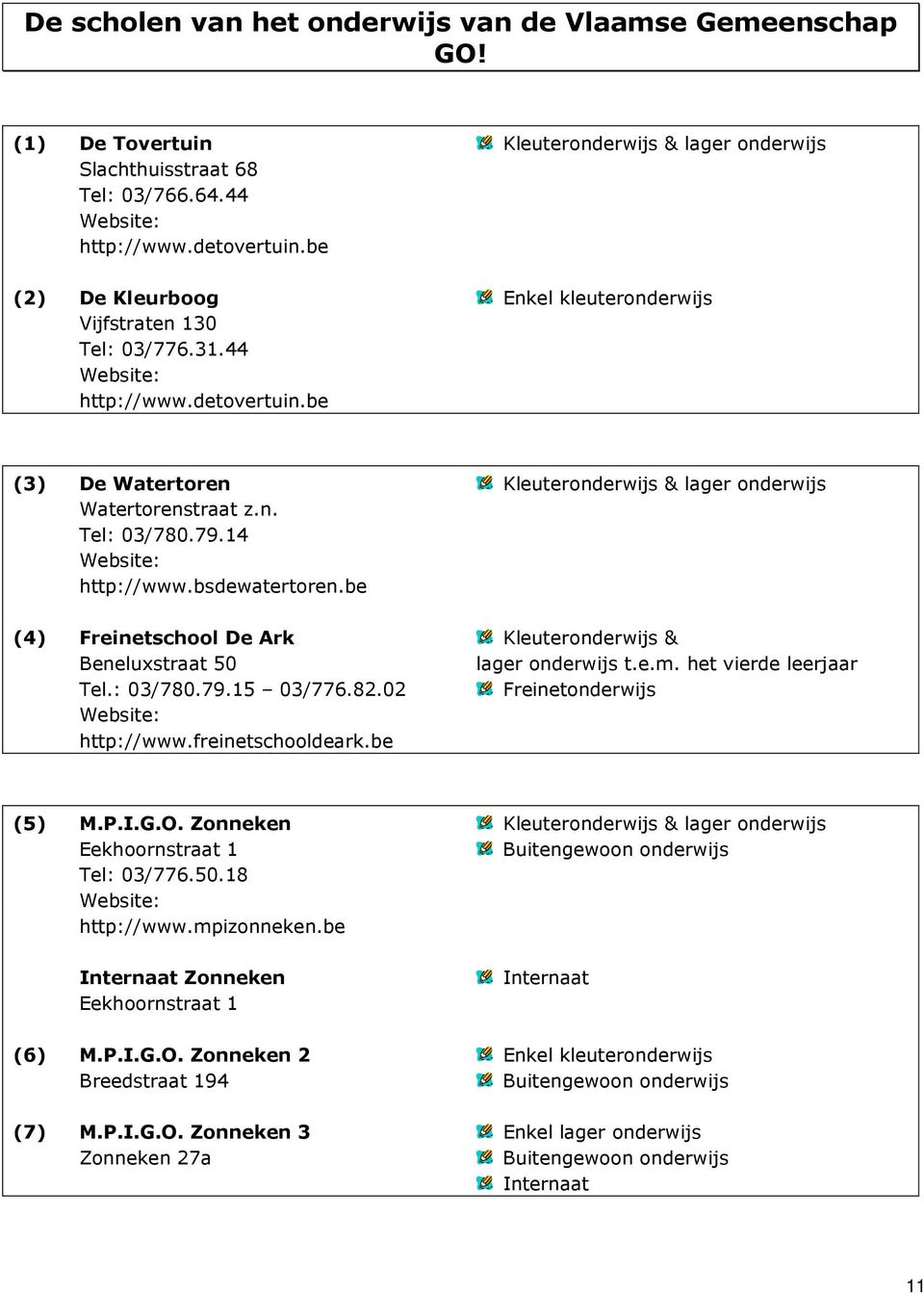 14 http://www.bsdewatertoren.be (4) Freinetschool De Ark Kleuteronderwijs & Beneluxstraat 50 lager onderwijs t.e.m. het vierde leerjaar Tel.: 03/780.79.15 03/776.82.02 Freinetonderwijs http://www.