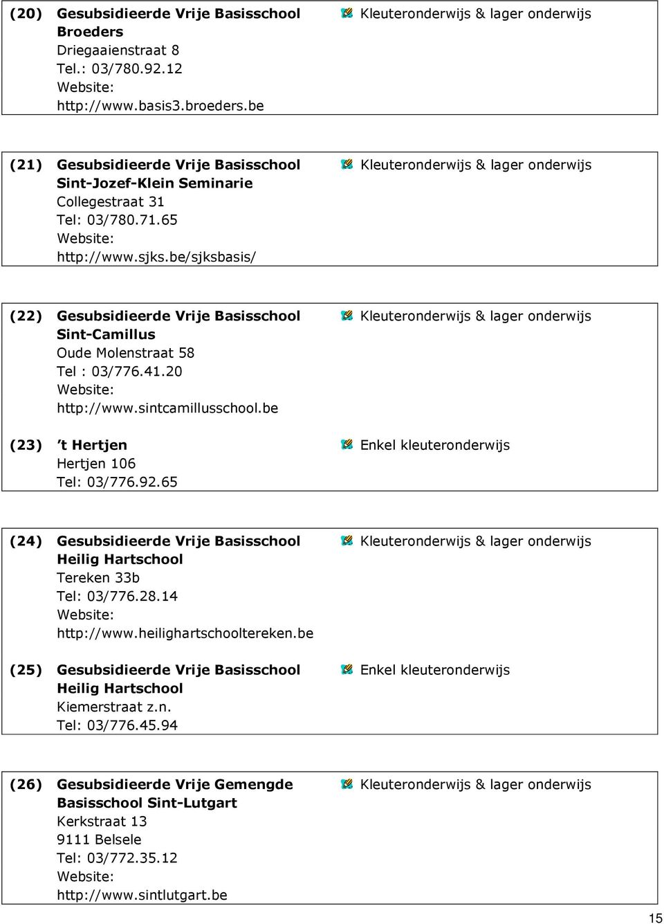 be/sjksbasis/ (22) Gesubsidieerde Vrije Basisschool Kleuteronderwijs & lager onderwijs Sint-Camillus Oude Molenstraat 58 Tel : 03/776.41.20 http://www.sintcamillusschool.