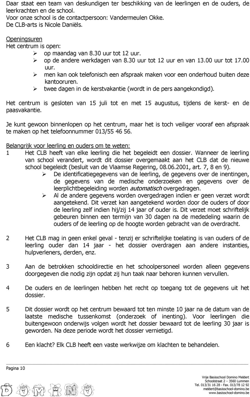 tot 17.00 uur. men kan ook telefonisch een afspraak maken voor een onderhoud buiten deze kantooruren. twee dagen in de kerstvakantie (wordt in de pers aangekondigd).