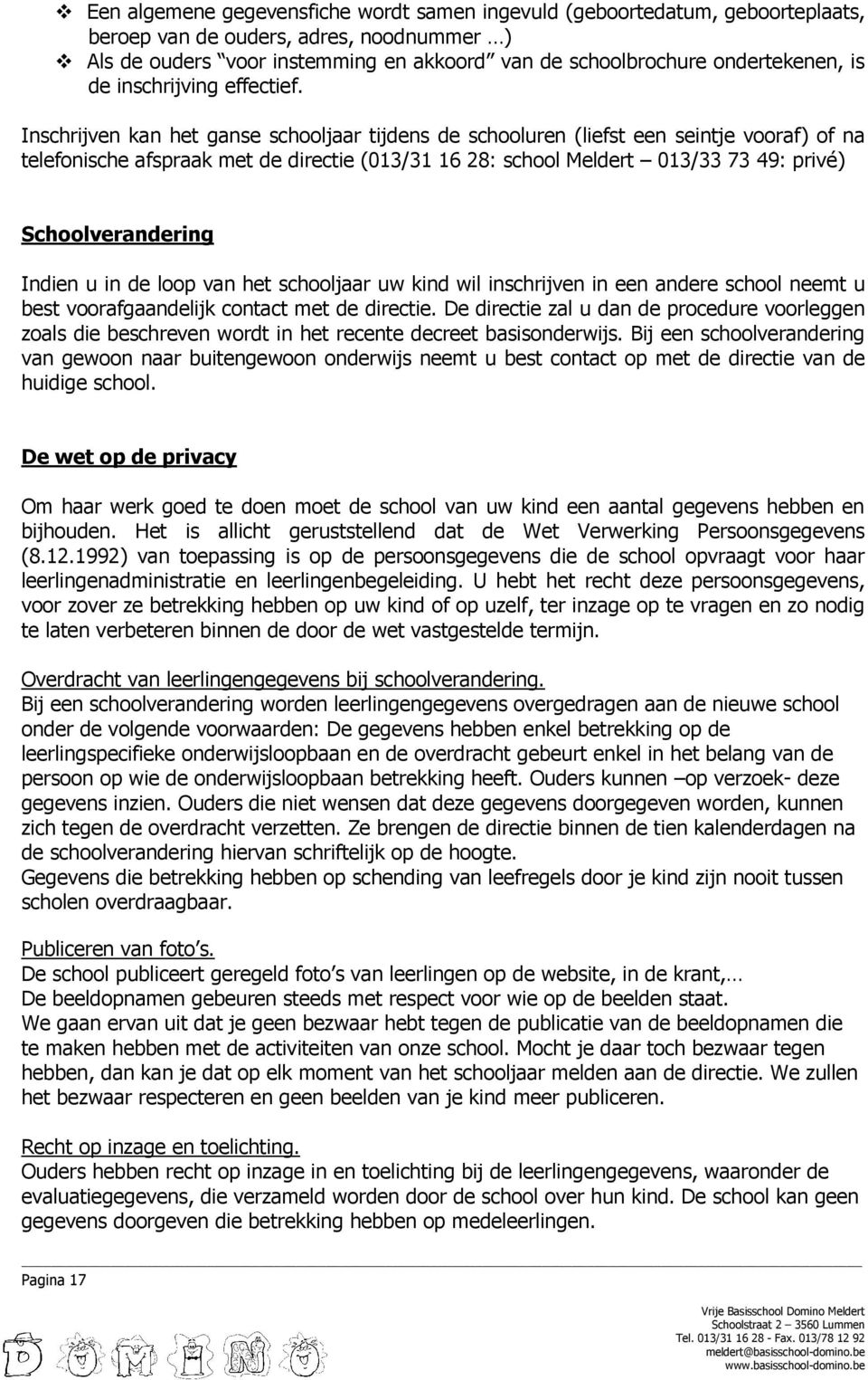 Inschrijven kan het ganse schooljaar tijdens de schooluren (liefst een seintje vooraf) of na telefonische afspraak met de directie (013/31 16 28: school Meldert 013/33 73 49: privé) Schoolverandering