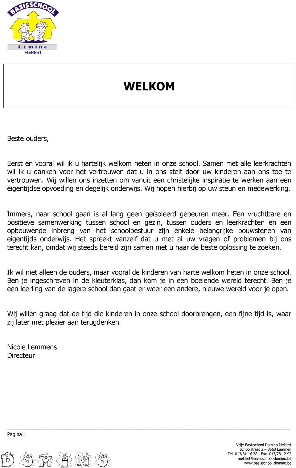 Wij willen ons inzetten om vanuit een christelijke inspiratie te werken aan een eigentijdse opvoeding en degelijk onderwijs. Wij hopen hierbij op uw steun en medewerking.