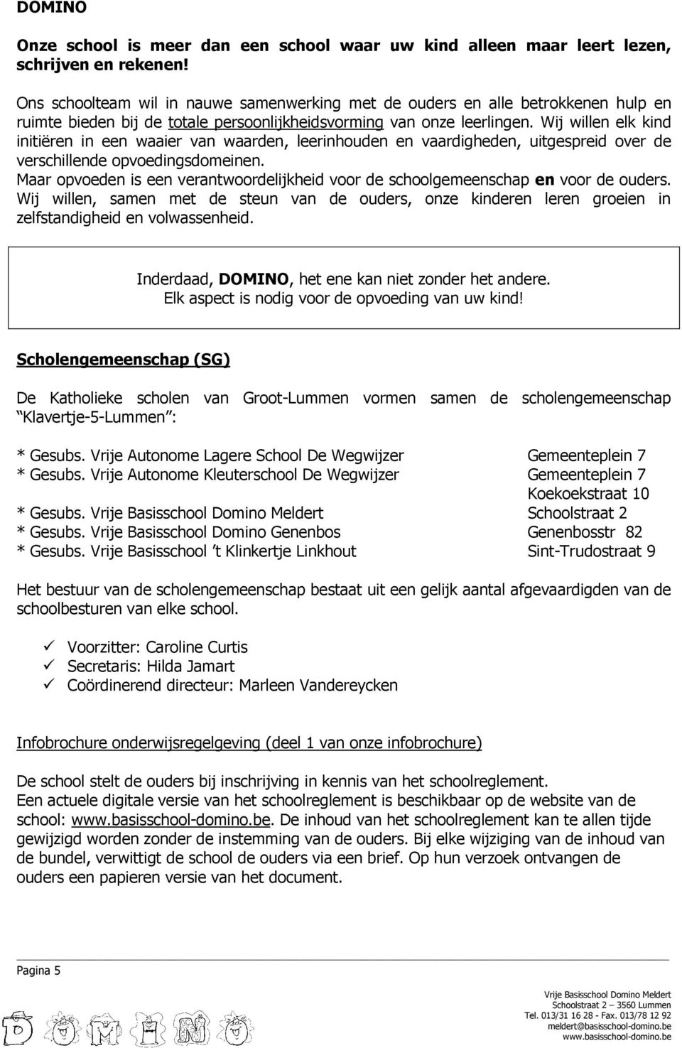 Wij willen elk kind initiëren in een waaier van waarden, leerinhouden en vaardigheden, uitgespreid over de verschillende opvoedingsdomeinen.