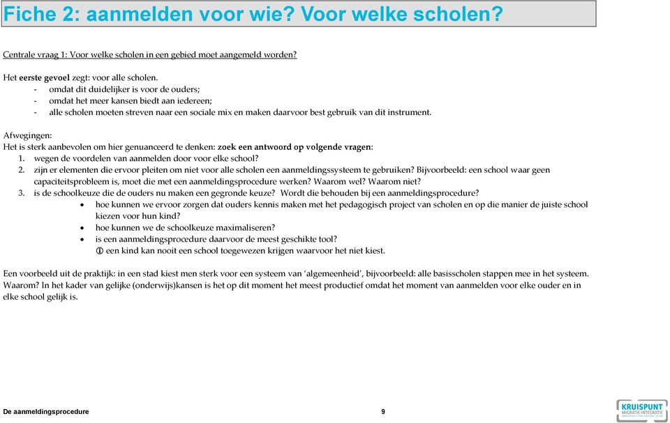 Het is sterk aanbevolen om hier genuanceerd te denken: zoek een antwoord op volgende vragen: 1. wegen de voordelen van aanmelden door voor elke school? 2.