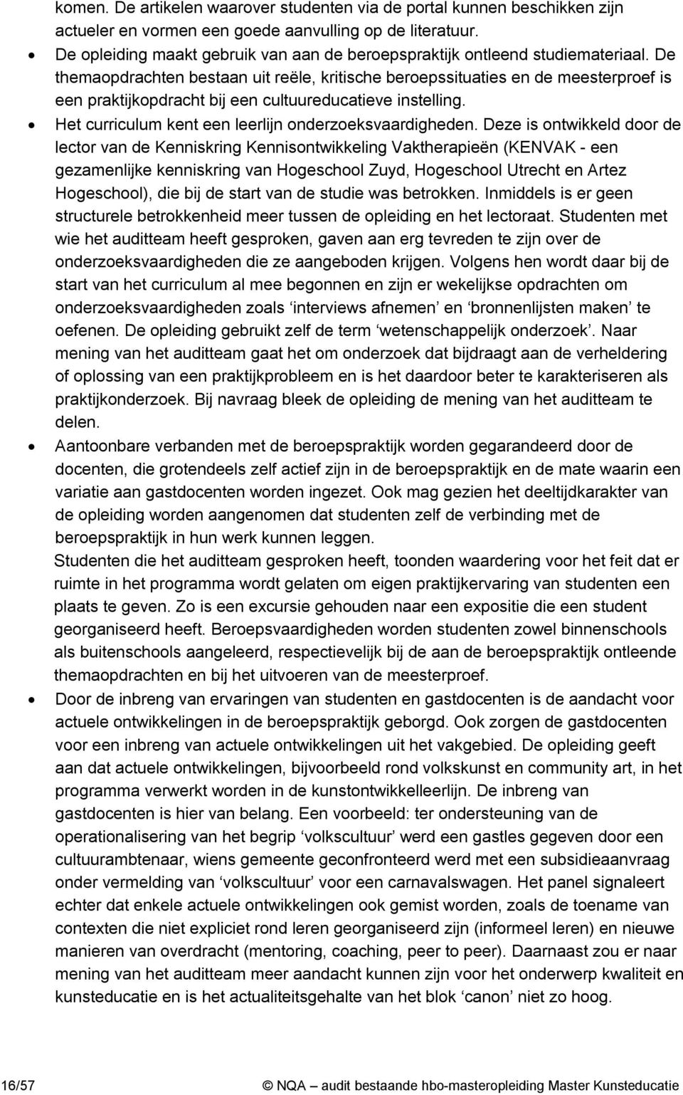 De themaopdrachten bestaan uit reële, kritische beroepssituaties en de meesterproef is een praktijkopdracht bij een cultuureducatieve instelling.