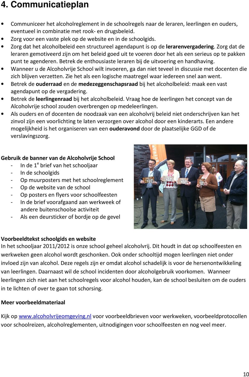 Zorg dat de leraren gemotiveerd zijn om het beleid goed uit te voeren door het als een serieus op te pakken punt te agenderen. Betrek de enthousiaste leraren bij de uitvoering en handhaving.