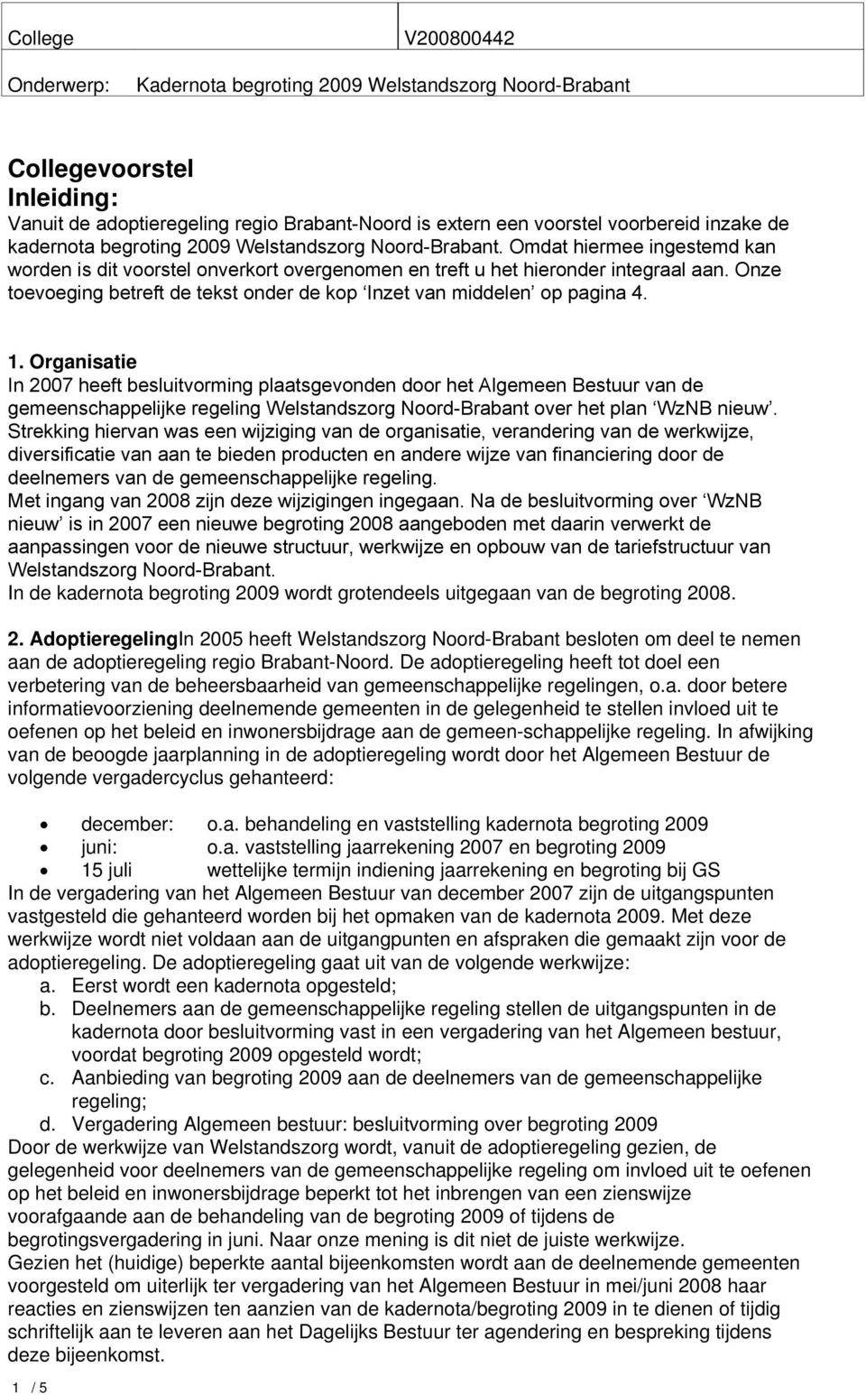 Organisatie In 2007 heeft besluitvorming plaatsgevonden door het Algemeen Bestuur van de gemeenschappelijke regeling Welstandszorg Noord-Brabant over het plan WzNB nieuw.