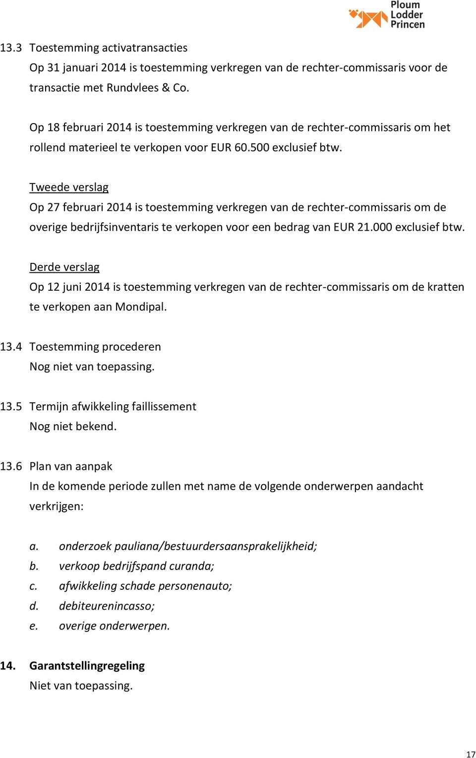 Op 27 februari 2014 is toestemming verkregen van de rechter-commissaris om de overige bedrijfsinventaris te verkopen voor een bedrag van EUR 21.000 exclusief btw.