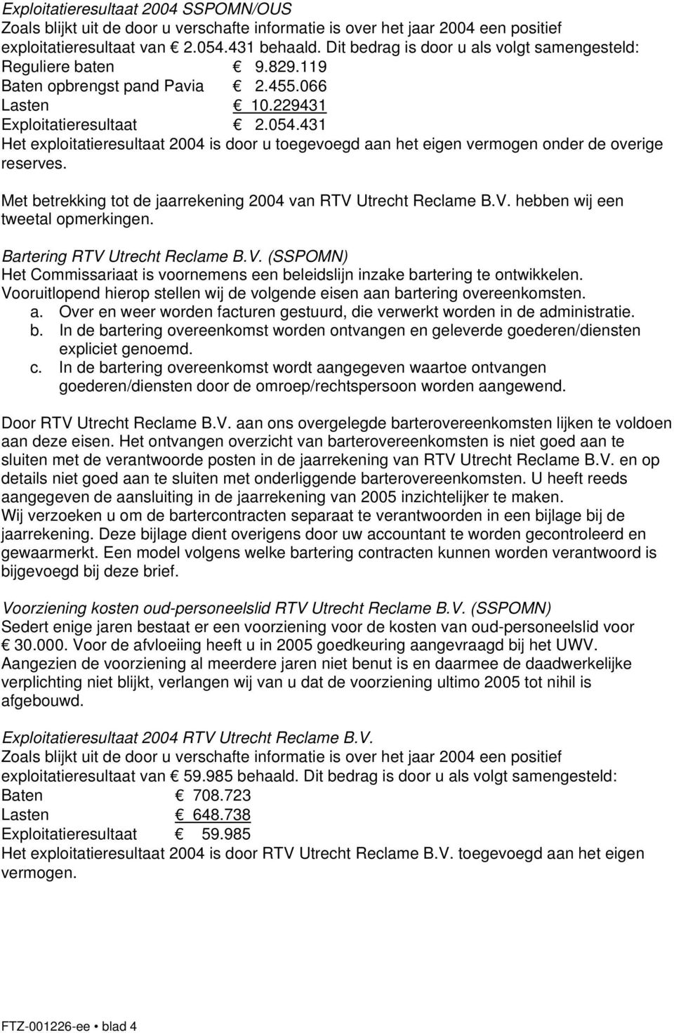 431 Het exploitatieresultaat 2004 is door u toegevoegd aan het eigen vermogen onder de overige reserves. Met betrekking tot de jaarrekening 2004 van RTV Utrecht Reclame B.V. hebben wij een tweetal opmerkingen.