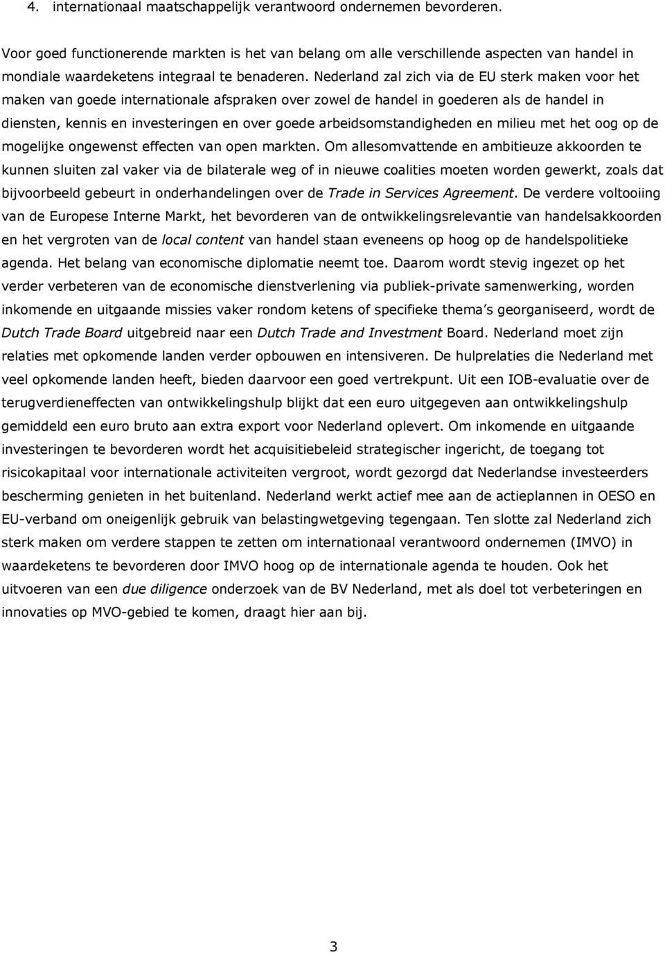 Nederland zal zich via de EU sterk maken voor het maken van goede internationale afspraken over zowel de handel in goederen als de handel in diensten, kennis en investeringen en over goede