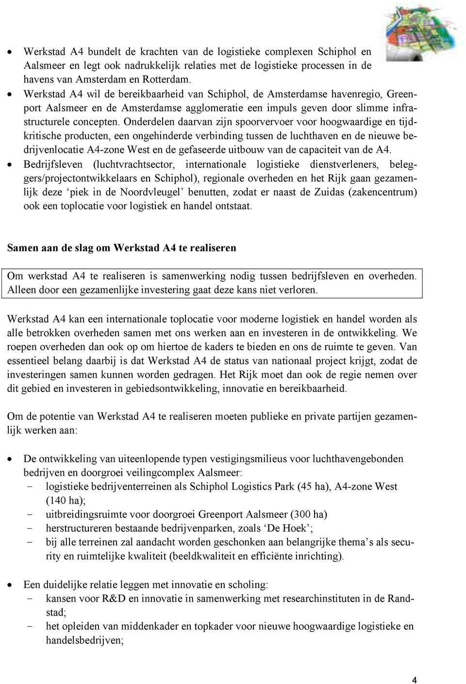 Onderdelen daarvan zijn spoorvervoer voor hoogwaardige en tijdkritische producten, een ongehinderde verbinding tussen de luchthaven en de nieuwe bedrijvenlocatie A4-zone West en de gefaseerde uitbouw