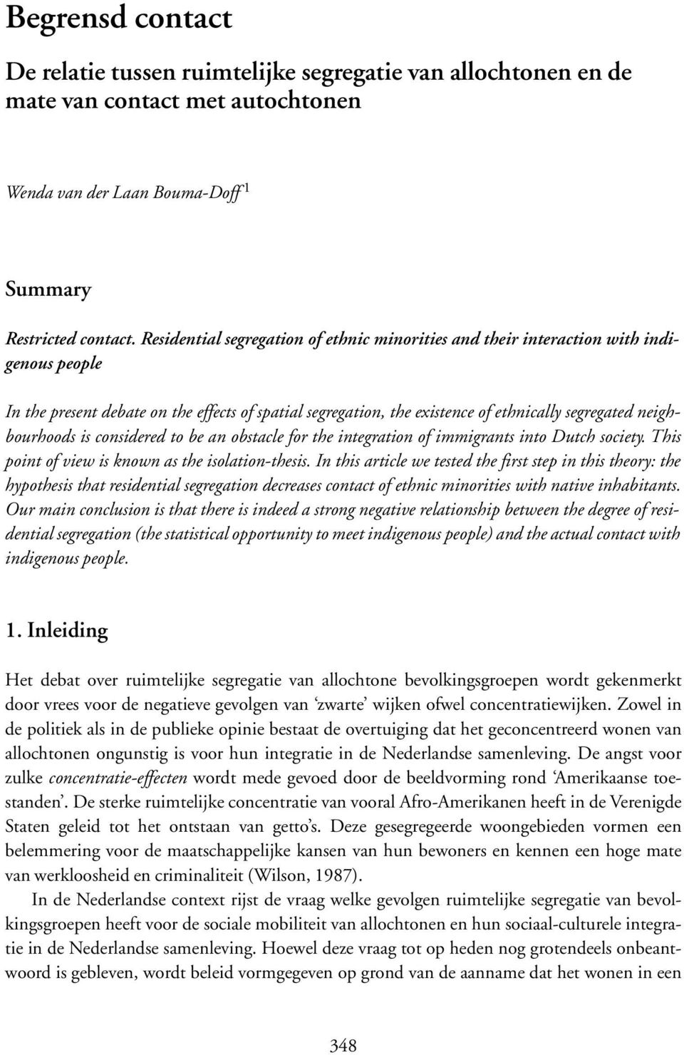 neighbourhoods is considered to be an obstacle for the integration of immigrants into Dutch society. This point of view is known as the isolation-thesis.