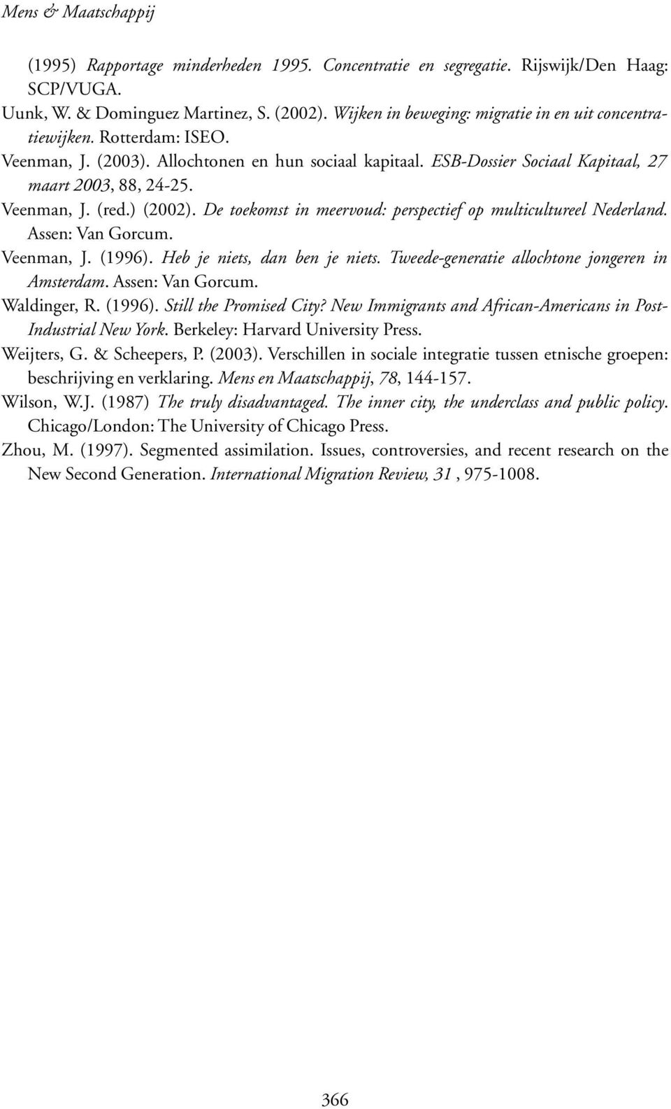 ) (2002). De toekomst in meervoud: perspectief op multicultureel Nederland. Assen: Van Gorcum. Veenman, J. (1996). Heb je niets, dan ben je niets. Tweede-generatie allochtone jongeren in Amsterdam.