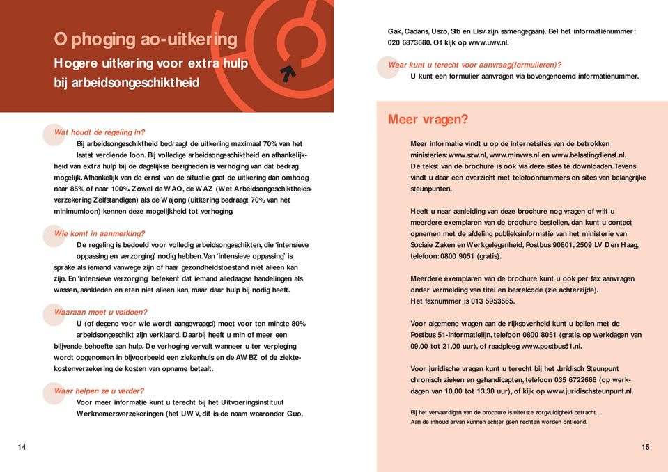 Bij volledige arbeidsongeschiktheid en afhankelijkheid van extra hulp bij de dagelijkse bezigheden is verhoging van dat bedrag mogelijk.