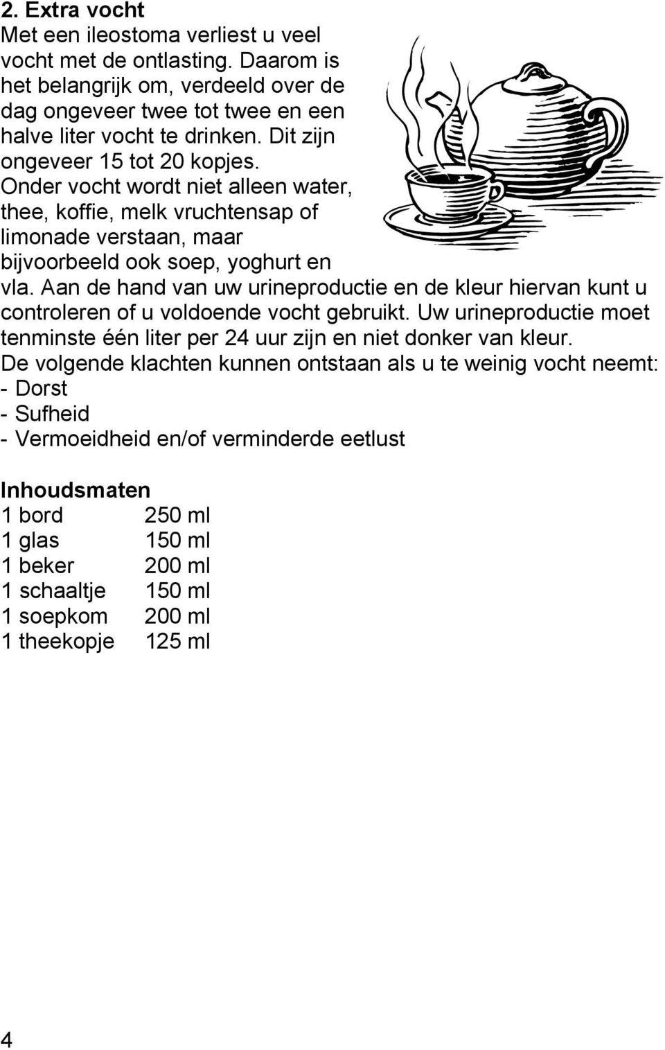 Aan de hand van uw urineproductie en de kleur hiervan kunt u controleren of u voldoende vocht gebruikt. Uw urineproductie moet tenminste één liter per 24 uur zijn en niet donker van kleur.