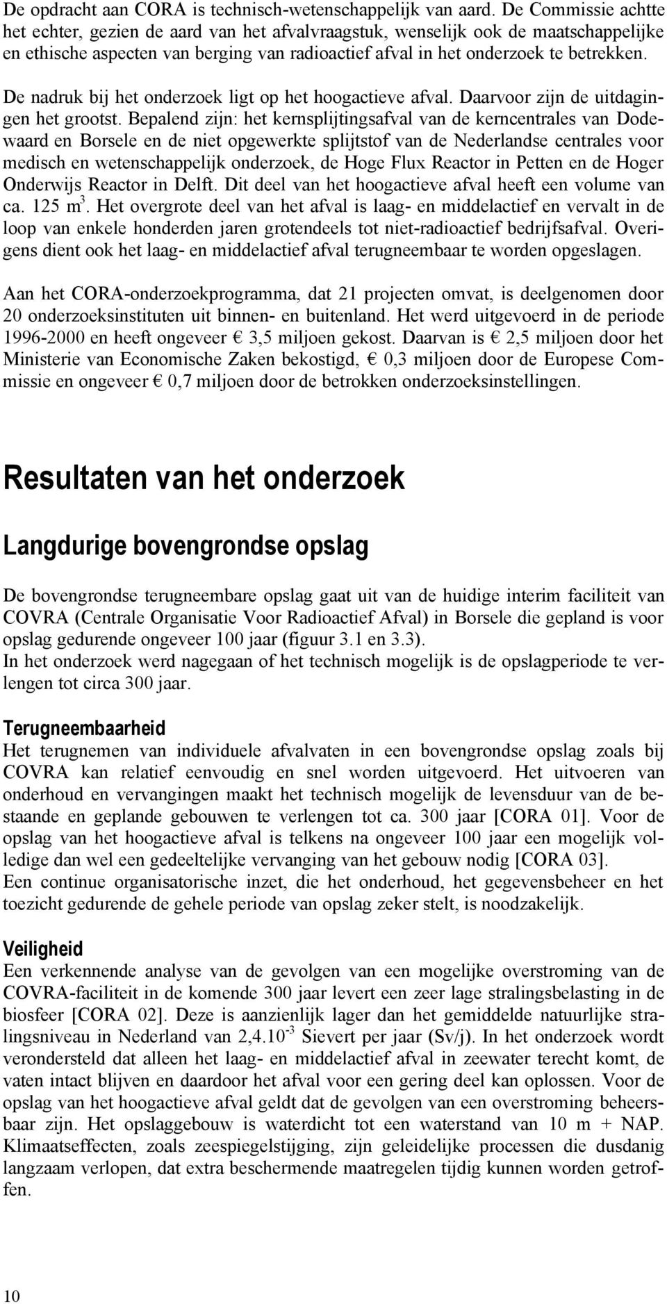 De nadruk bij het onderzoek ligt op het hoogactieve afval. Daarvoor zijn de uitdagingen het grootst.