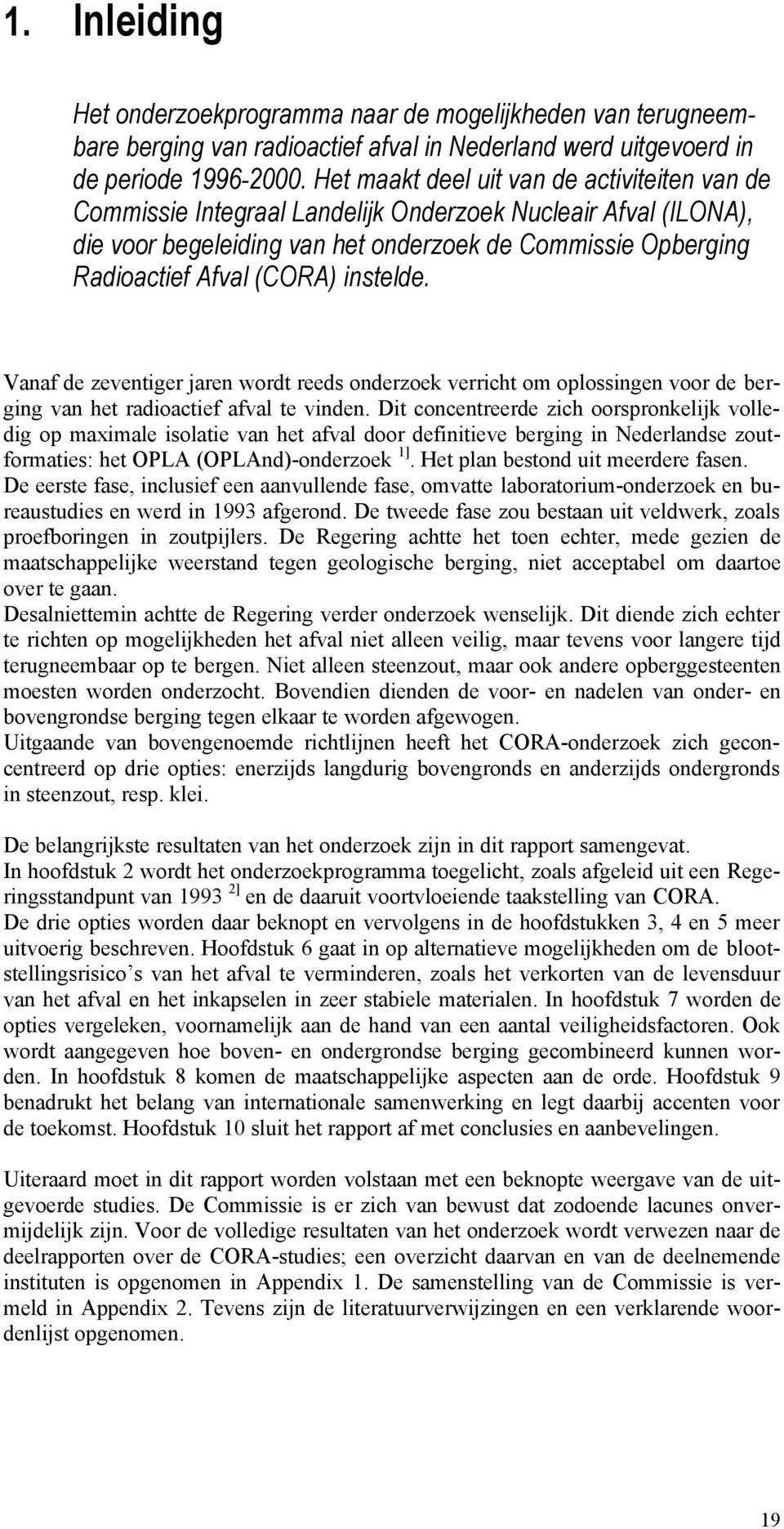 instelde. Vanaf de zeventiger jaren wordt reeds onderzoek verricht om oplossingen voor de berging van het radioactief afval te vinden.