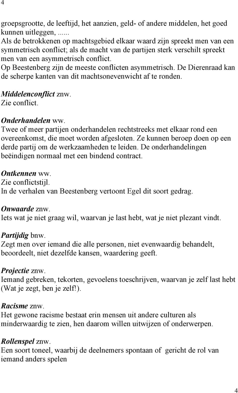 Op Beestenberg zijn de meeste conflicten asymmetrisch. De Dierenraad kan de scherpe kanten van dit machtsonevenwicht af te ronden. Middelenconflict znw. Zie conflict. Onderhandelen ww.