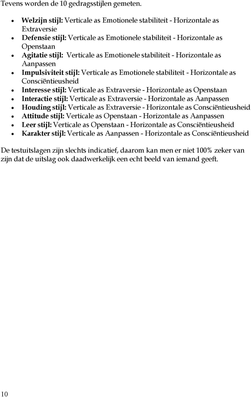 stabiliteit - Horizontale as Aanpassen Impulsiviteit stijl: Verticale as Emotionele stabiliteit - Horizontale as ConsciÑntieusheid Interesse stijl: Verticale as Extraversie - Horizontale as Openstaan