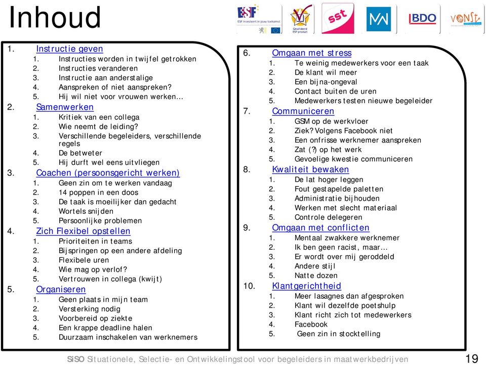 Geen zin om te werken vandaag 2. 14 poppen in een doos 3. e taak is moeilijker dan gedacht 4. Wortels snijden 5. Persoonlijke problemen 4. Zich Flexibel opstellen 1. Prioriteiten in teams 2.