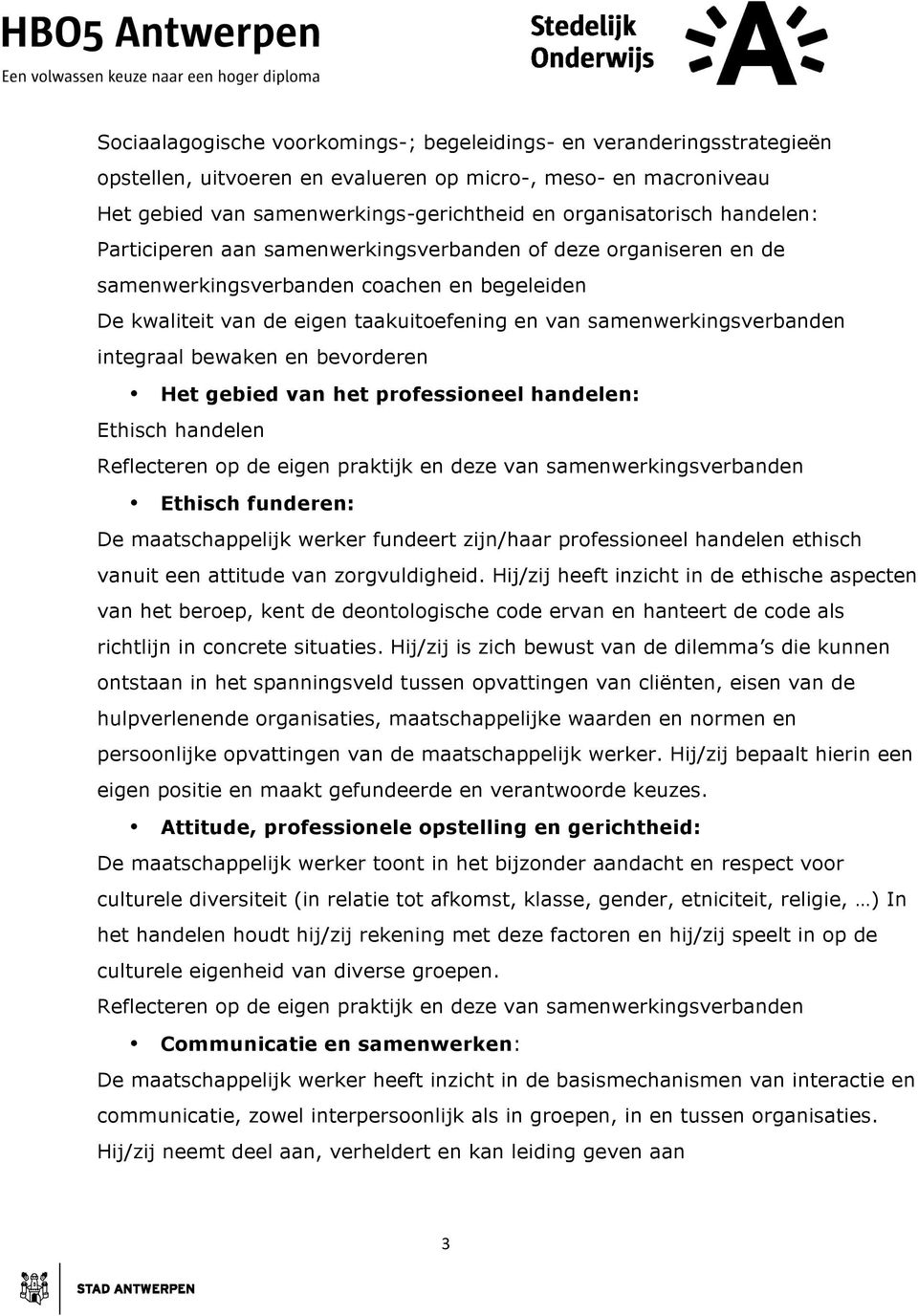 integraal bewaken en bevorderen Het gebied van het professioneel handelen: Ethisch handelen Reflecteren op de eigen praktijk en deze van samenwerkingsverbanden Ethisch funderen: De maatschappelijk