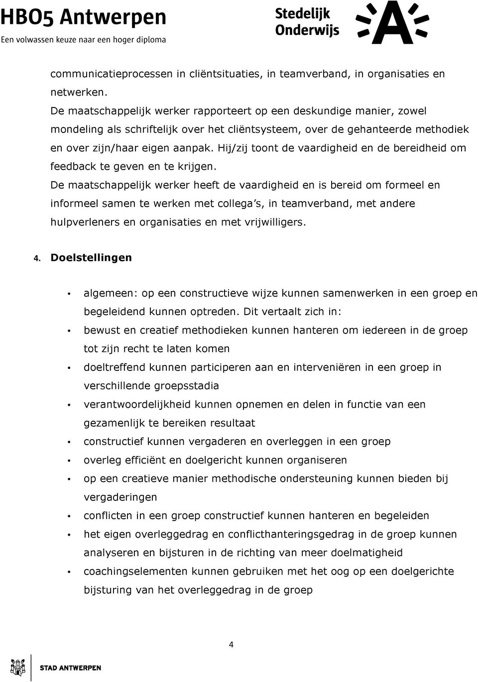 Hij/zij toont de vaardigheid en de bereidheid om feedback te geven en te krijgen.