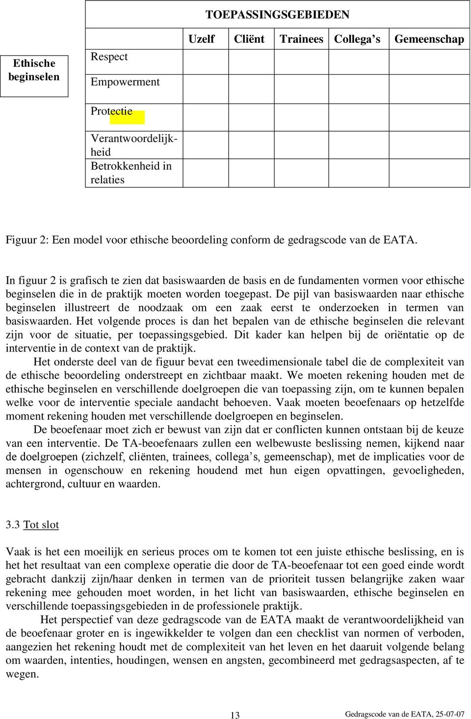 De pijl van basiswaarden naar ethische beginselen illustreert de noodzaak om een zaak eerst te onderzoeken in termen van basiswaarden.