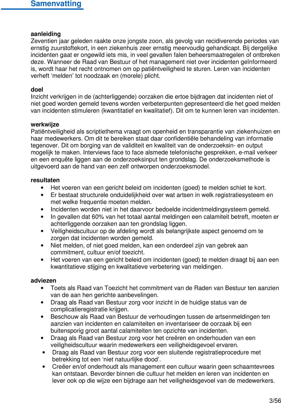 Wanneer de Raad van Bestuur of het management niet over incidenten geïnformeerd is, wordt haar het recht ontnomen om op patiëntveiligheid te sturen.