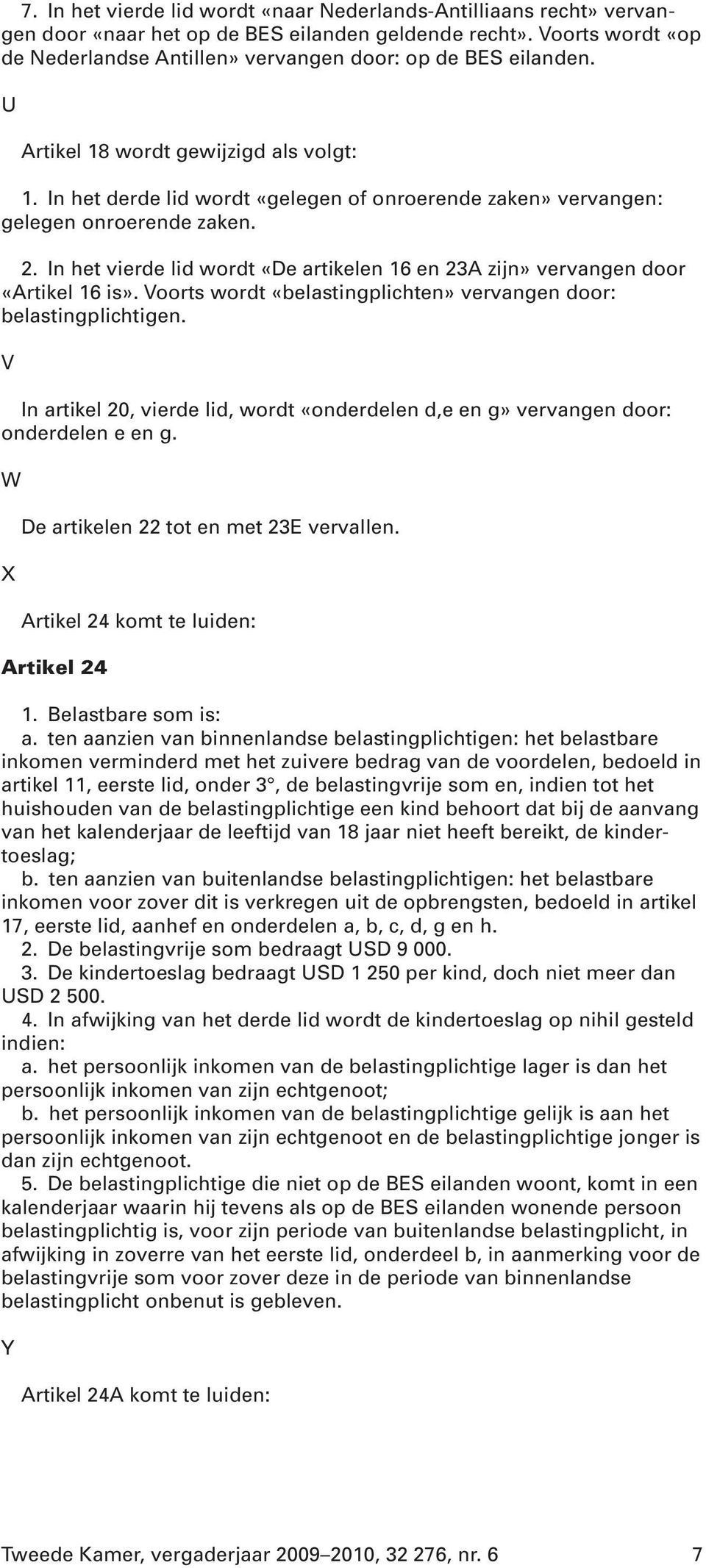 In het derde lid wordt «gelegen of onroerende zaken» vervangen: gelegen onroerende zaken. 2. In het vierde lid wordt «De artikelen 16 en 23A zijn» vervangen door «Artikel 16 is».