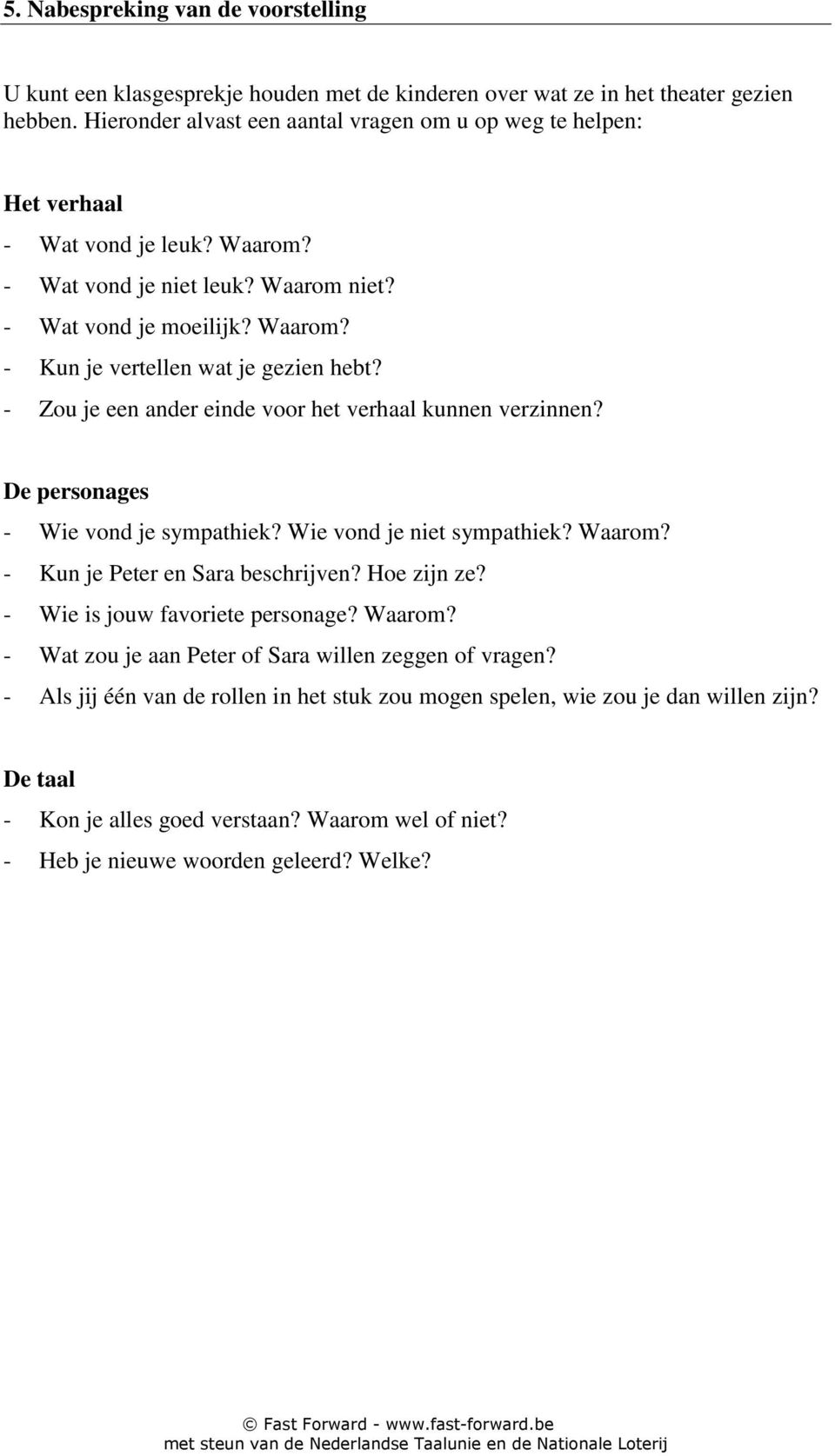 - Zou je een ander einde voor het verhaal kunnen verzinnen? De personages - Wie vond je sympathiek? Wie vond je niet sympathiek? Waarom? - Kun je Peter en Sara beschrijven? Hoe zijn ze?