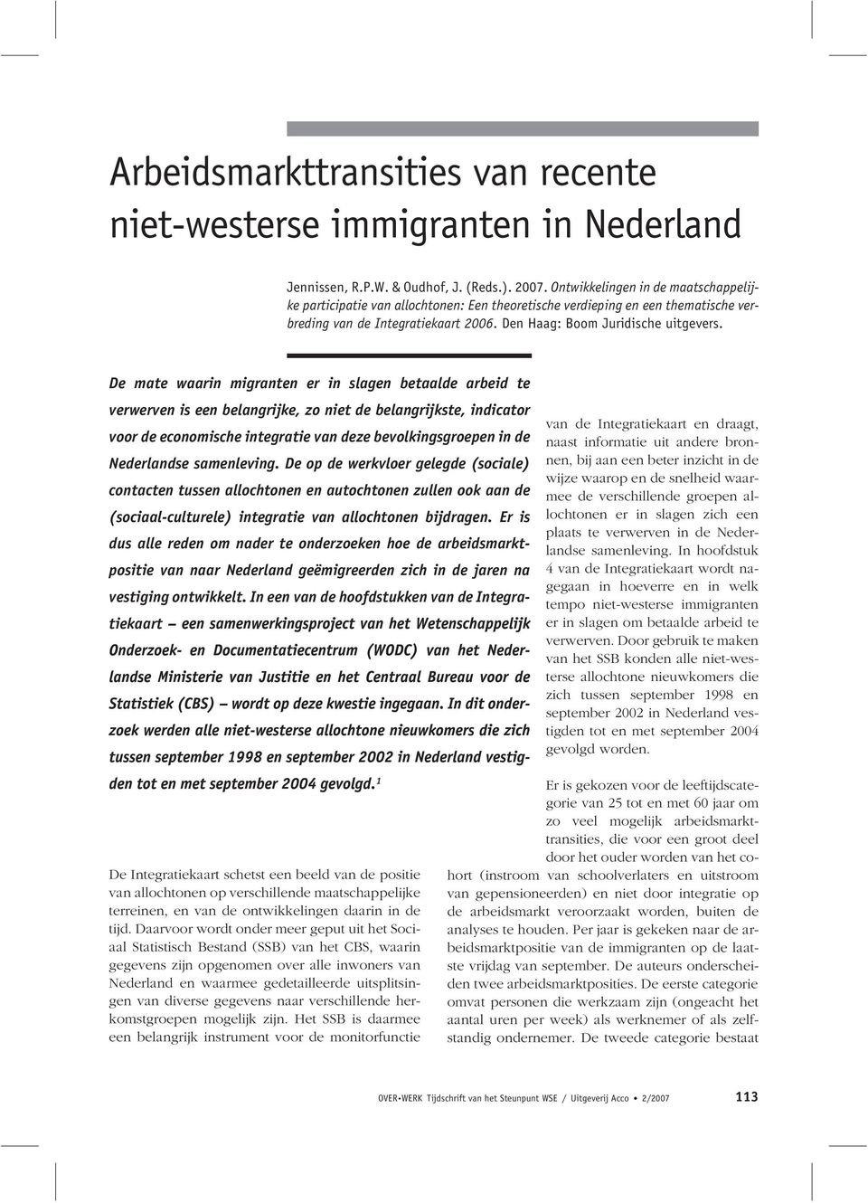 De mate waarin migranten er in slagen betaalde arbeid te verwerven is een belangrijke, zo niet de belangrijkste, indicator voor de economische integratie van deze bevolkingsgroepen in de Nederlandse