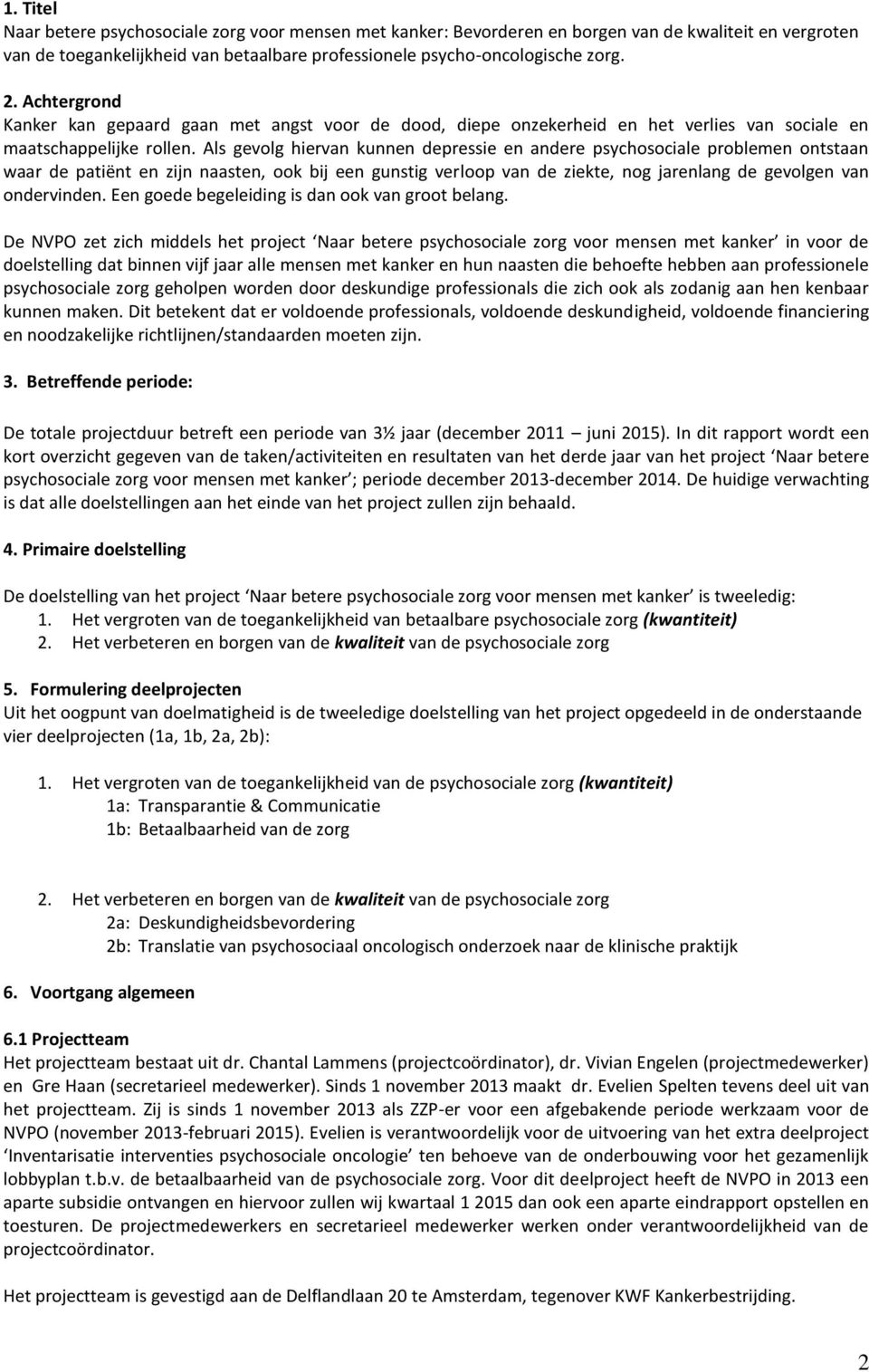 Als gevlg hiervan kunnen depressie en andere psychsciale prblemen ntstaan waar de patiënt en zijn naasten, k bij een gunstig verlp van de ziekte, ng jarenlang de gevlgen van ndervinden.