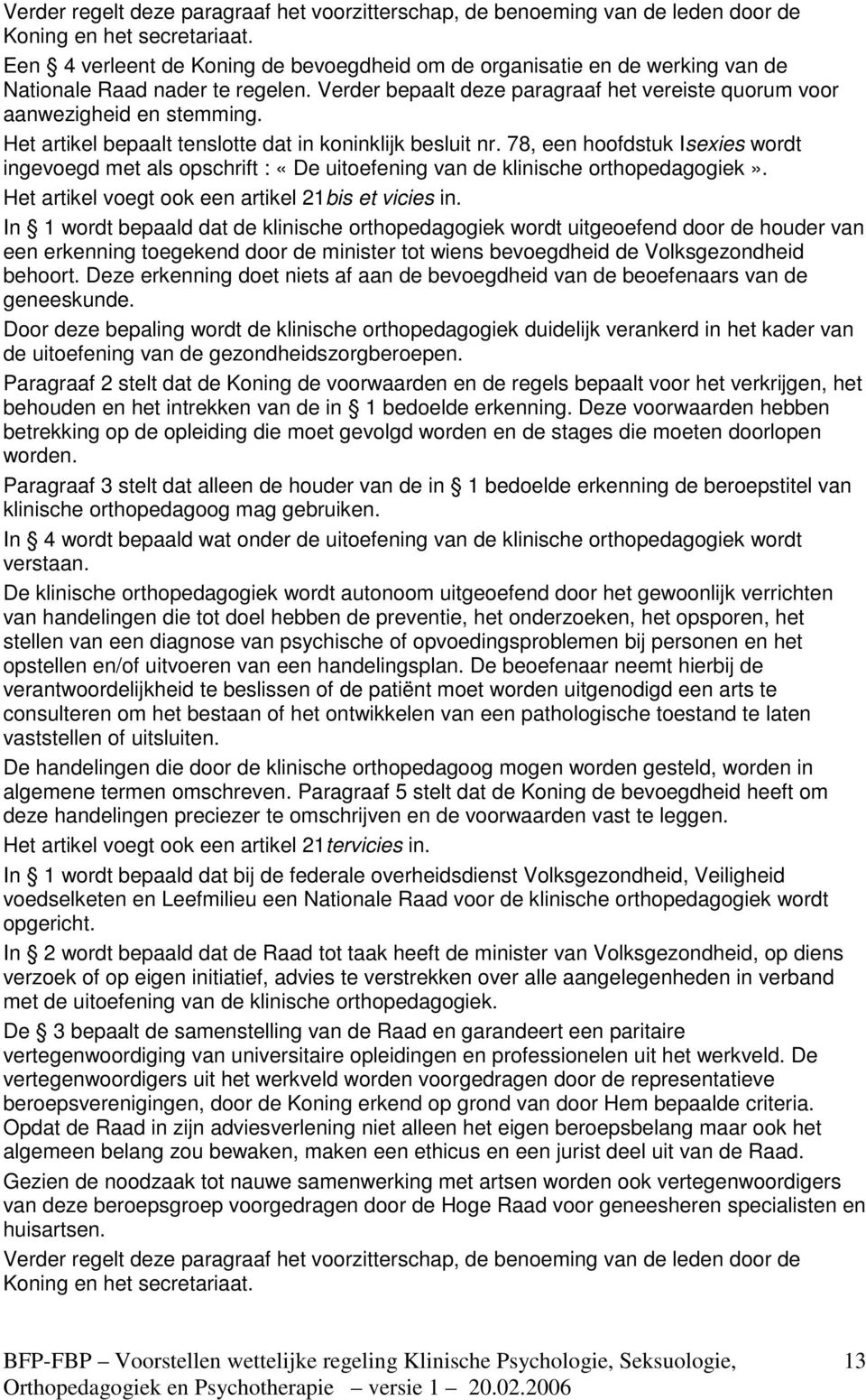 Het artikel bepaalt tenslotte dat in koninklijk besluit nr. 78, een hoofdstuk Isexies wordt ingevoegd met als opschrift : «De uitoefening van de klinische orthopedagogiek».