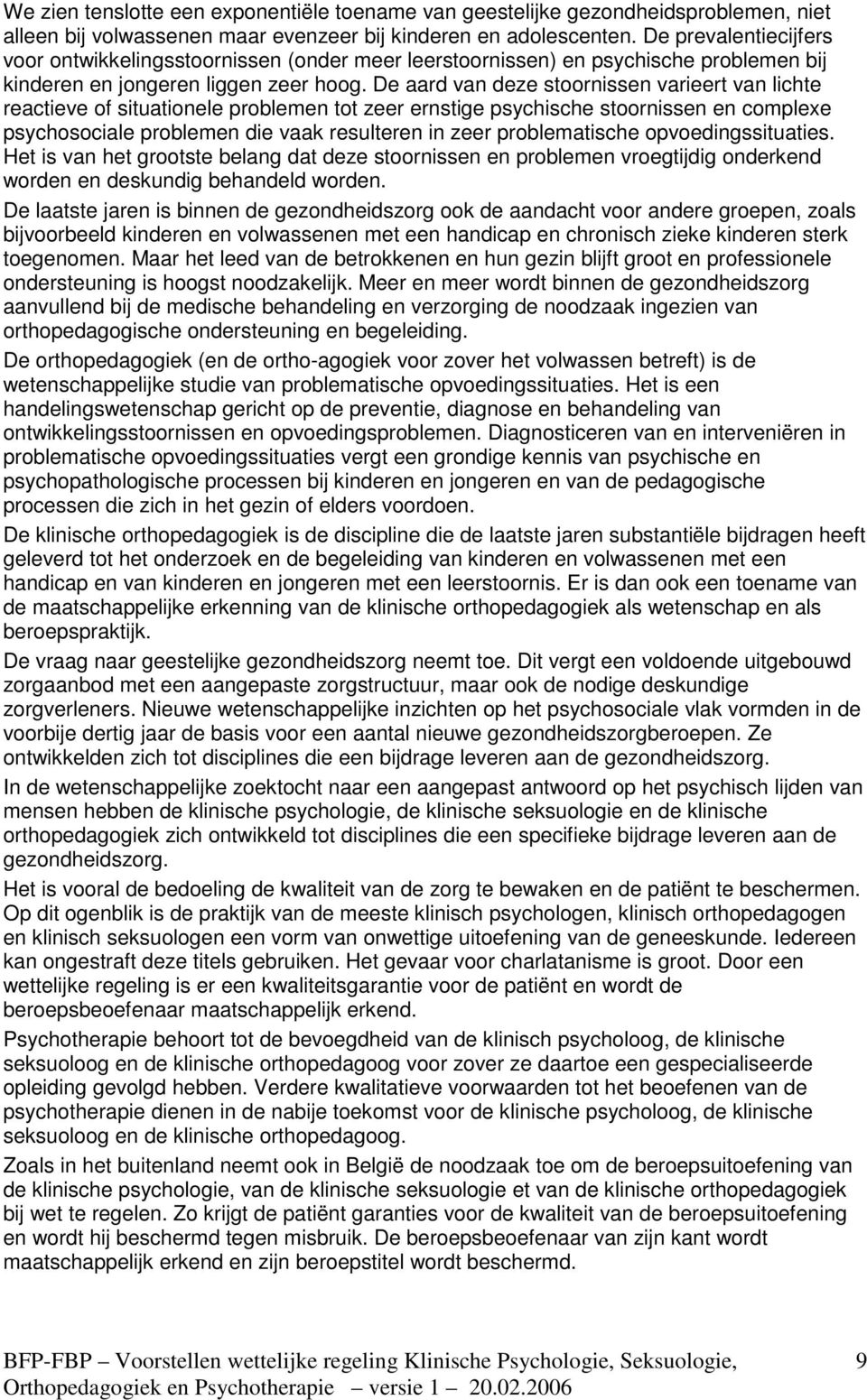 De aard van deze stoornissen varieert van lichte reactieve of situationele problemen tot zeer ernstige psychische stoornissen en complexe psychosociale problemen die vaak resulteren in zeer