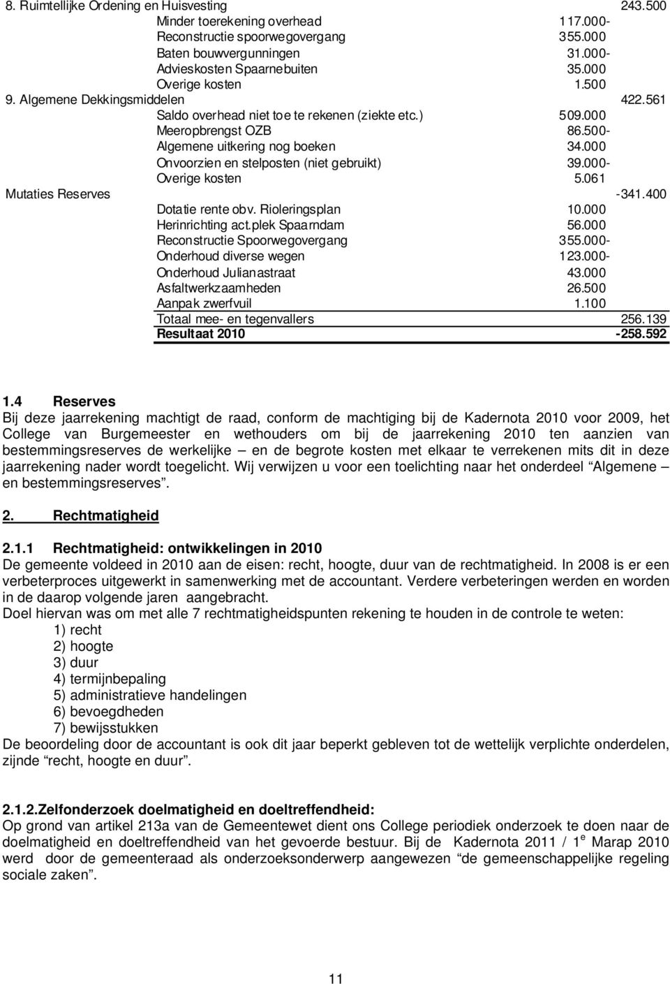 000 Onvoorzien en stelposten (niet gebruikt) 39.000- Overige kosten 5.061 Mutaties Reserves -341.400 Dotatie rente obv. Rioleringsplan 10.000 Herinrichting act.plek Spaarndam 56.