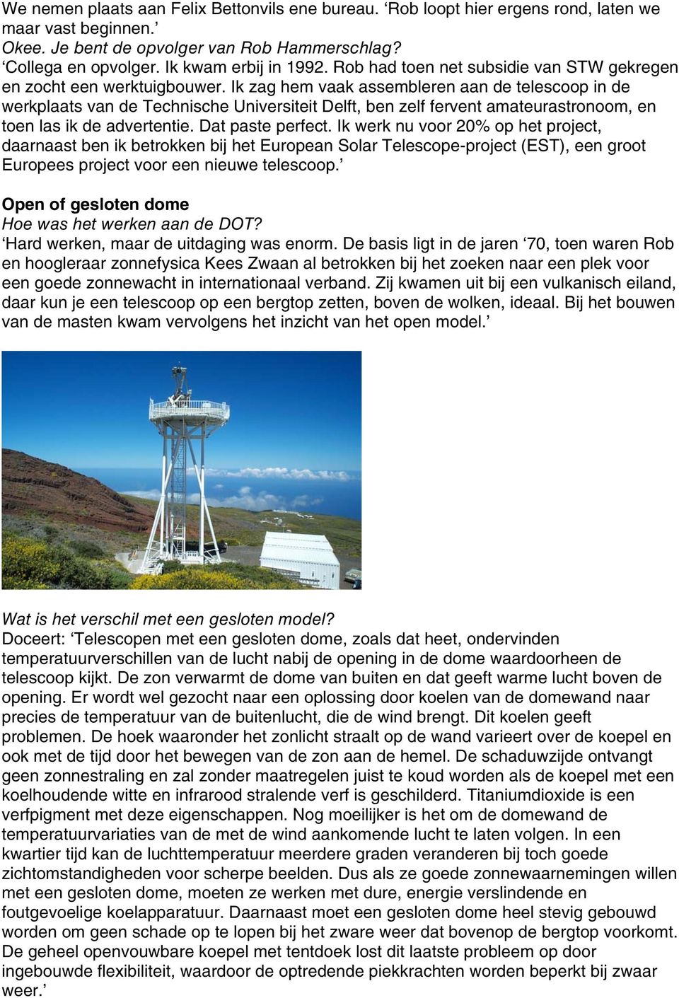 Ik zag hem vaak assembleren aan de telescoop in de werkplaats van de Technische Universiteit Delft, ben zelf fervent amateurastronoom, en toen las ik de advertentie. Dat paste perfect.
