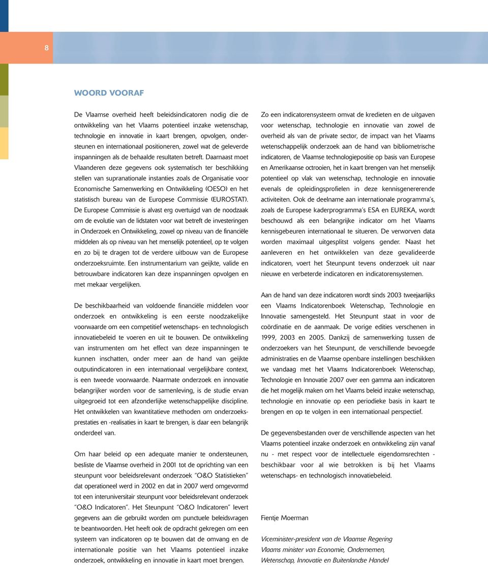 Daarnaast moet Vlaanderen deze gegevens ook systematisch ter beschikking stellen van supranationale instanties zoals de Organisatie voor Economische Samenwerking en Ontwikkeling (OESO) en het