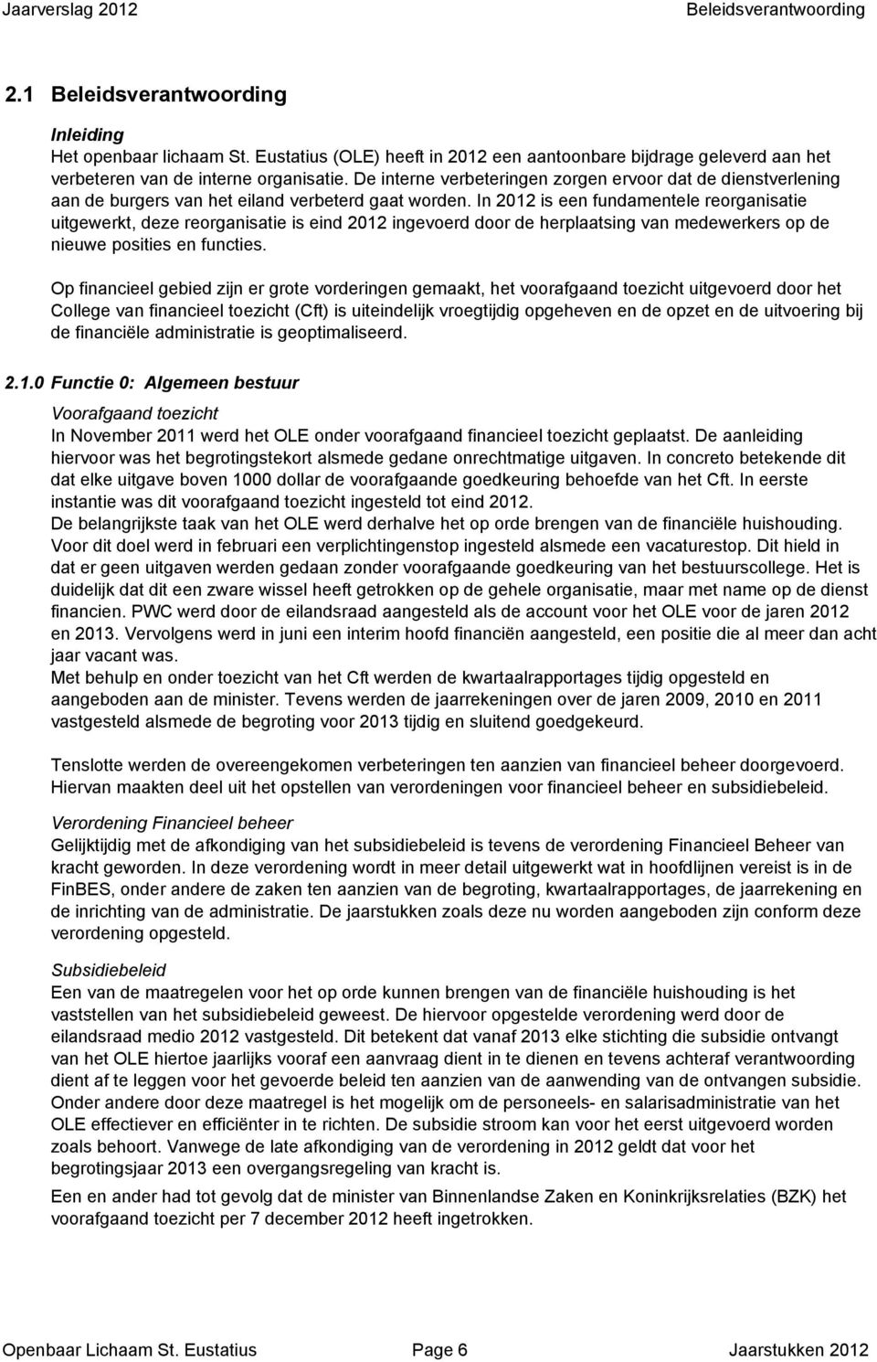 De interne verbeteringen zorgen ervoor dat de dienstverlening aan de burgers van het eiland verbeterd gaat worden.