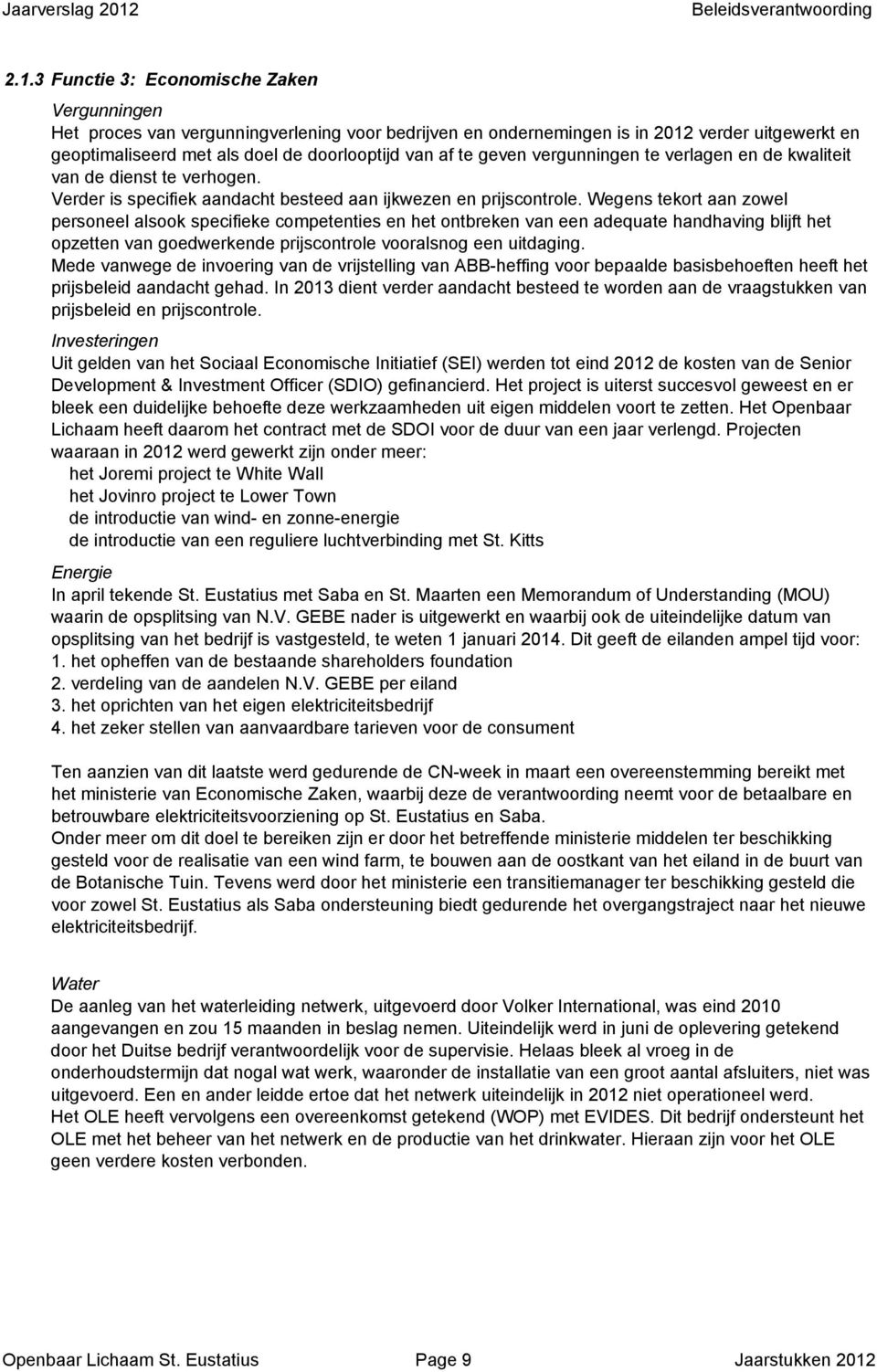 3 Functie 3: Economische Zaken Vergunningen Het proces van vergunningverlening voor bedrijven en ondernemingen is in 2012 verder uitgewerkt en geoptimaliseerd met als doel de doorlooptijd van af te