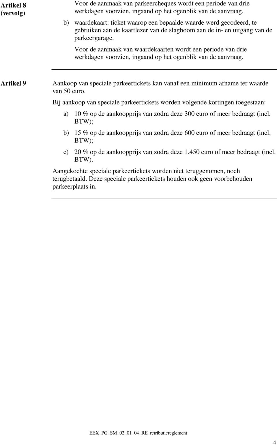 Voor de aanmaak van waardekaarten wordt een periode van drie werkdagen voorzien, ingaand op het ogenblik van de aanvraag.