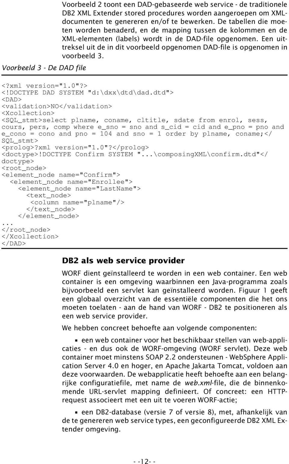 Een uittreksel uit de in dit voorbeeld opgenomen DAD-file is opgenomen in voorbeeld 3. Voorbeeld 3 - De DAD file <?xml version="1.0"?> <!DOCTYPE DAD SYSTEM "d:\dxx\dtd\dad.