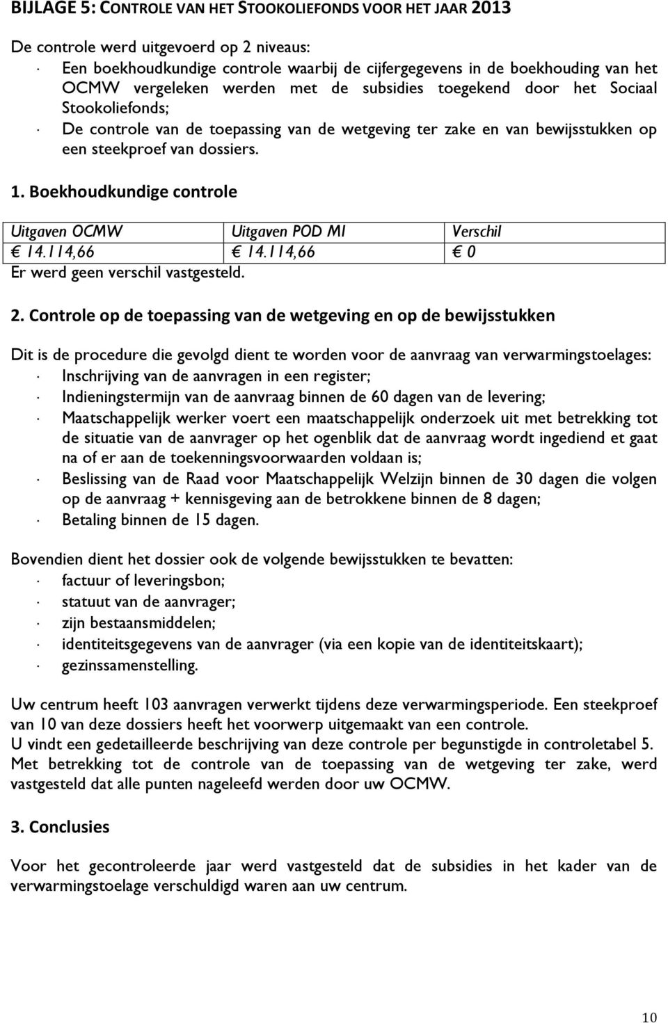 Boekhoudkundige controle Uitgaven OCMW Uitgaven POD MI Verschil 14.114,66 14.114,66 0 Er werd geen verschil vastgesteld. 2.